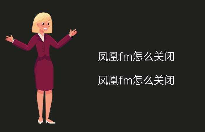 凤凰fm怎么关闭 凤凰fm怎么关闭？